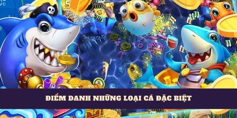 Điểm danh những loại cá đặc biệt trong bắn cá Long Vương