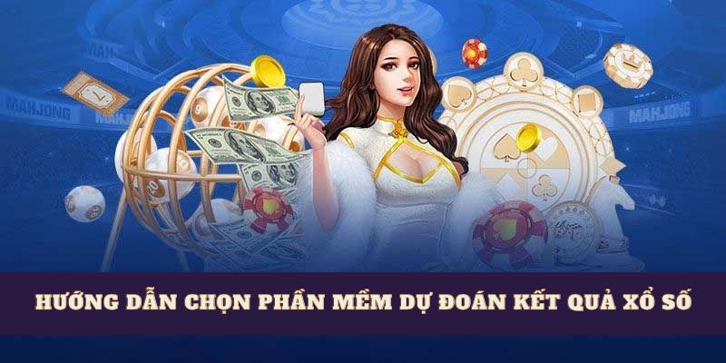 Hướng dẫn chọn phần mềm dự đoán kết quả xổ số