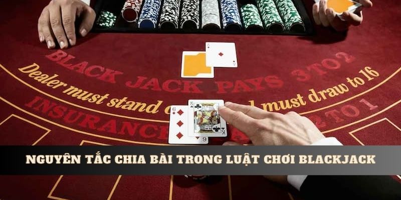 Nguyên tắc chia bài trong luật chơi blackjack