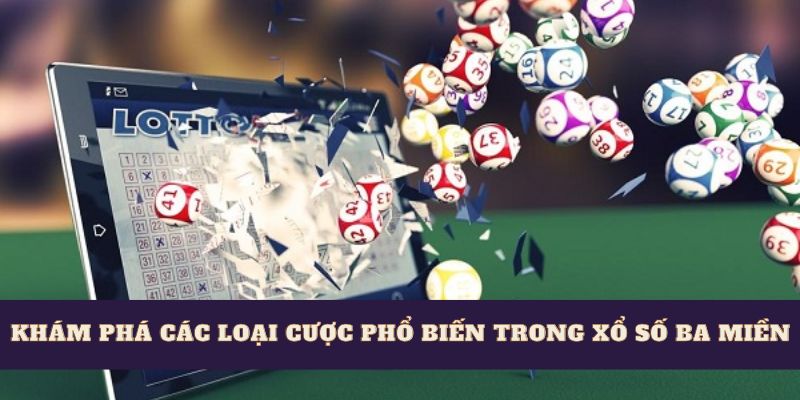 Khám phá các loại cược phổ biến trong xổ số ba miền