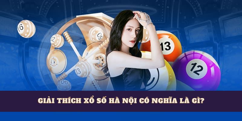 Giải thích xổ số Hà Nội có nghĩa là gì?